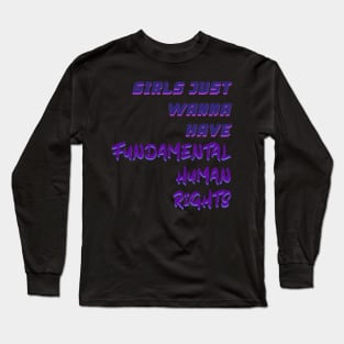 Girls Just Wanna Have Fundamental Human Rights Long Sleeve T-Shirt